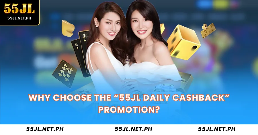 Why Choose the "55JL Daily Cashback" Promotion?