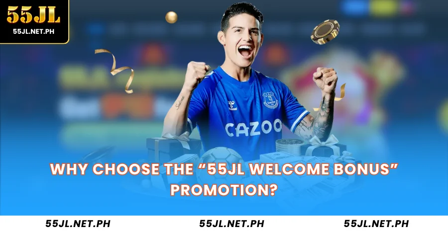 Why Choose the "55JL Welcome Bonus" Promotion?